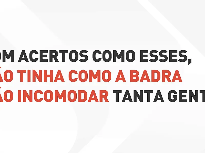 Com tantos acertos, não tinha como a Badra não incomodar tanta gente
