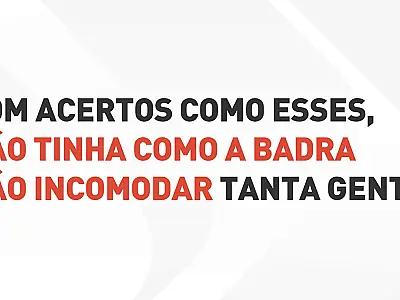 Com tantos acertos, não tinha como a Badra não incomodar tanta gente