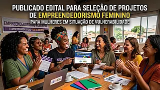 Publicado edital para seleção de projetos de empreendedorismo feminino para mulheres em situação de vulnerabilidade