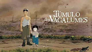 Túmulo dos Vagalumes, quando a infância é destruída pela guerra